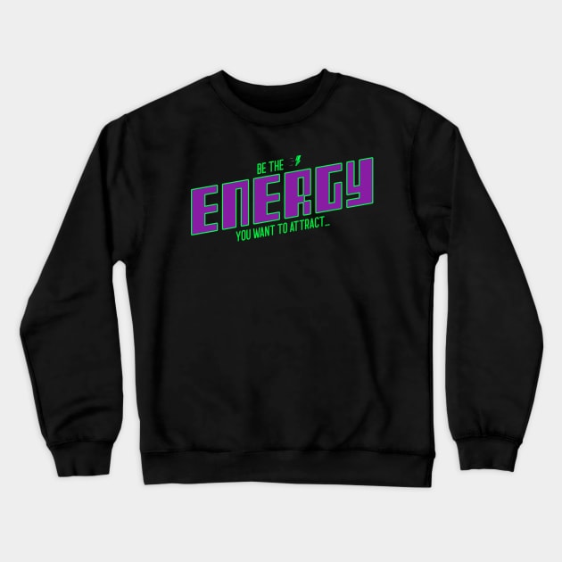 Be the Energy You Want to Attract Crewneck Sweatshirt by Art master